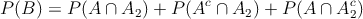 P(B)=P(A \cap A_2)+P(A^c \cap A_2)+P(A \cap A_2^c)