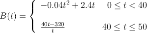 B(t)=\left\{
\begin{array}{lr}
 -0.04t^2+2.4t & 0 \leq t < 40 \\
 & \\
\frac{40t-320}{t} & 40 \leq t \leq 50
\end{array}
\right.