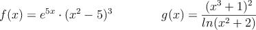 f(x)=e^{5x} \cdot (x^2-5)^3 \qquad \qquad g(x)=\frac{(x^3+1)^2}{ln(x^2+2)}