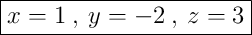 \boxed{x = 1 \:,\: y = -2 \:,\: z = 3}