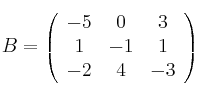 B =
\left(
\begin{array}{ccc}
-5 & 0 & 3
\\ 1 & -1 & 1
\\ -2 & 4 & -3
\end{array}
\right)
B =
\left(
\begin{array}{ccc}
-5 & 0 & 3
\\ 1 & -1 & 1
\\ -2 & 4 & -3
\end{array}
\right)