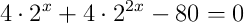 4\cdot2^{x}+4\cdot2^{2x}-80=0