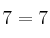7= 7