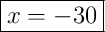 \boxed{x = -30}