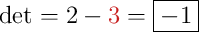 \det={\color[RGB]{0,0,0}{2}}-{\color[RGB]{200,30,30}{3}}=\boxed{-1}