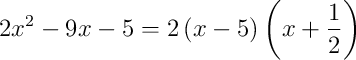 2x^{2}-9x-5 = 2\left(x-5\right)\left(x+\frac{1}{2}\right) 2x^{2}-9x-5 = 2\left(x-5\right)\left(x+\frac{1}{2}\right)