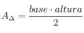 A_{\Delta}=\frac{base \cdot altura}{2} A_{\Delta}=\frac{base \cdot altura}{2}
