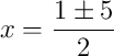 x = \frac{1 \pm 5}{2}