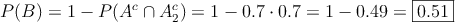 P(B)= 1 - P(A^c \cap A_2^c) = 1 - 0.7 \cdot 0.7 =1-0.49 = \fbox{0.51}