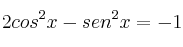 2 cos^2 x - sen^2 x = -1 2 cos^2 x - sen^2 x = -1