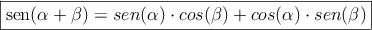 \fbox{sen(\alpha + \beta) = sen(\alpha) \cdot cos(\beta) + cos(\alpha) \cdot sen(\beta)}