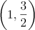 \left( 1,\frac{3}{2} \right)