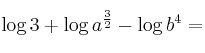 \log{3} + \log {a^{\frac{3}{2}}} - \log {b^4} = \log{3} + \log {a^{\frac{3}{2}}} - \log {b^4} =