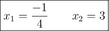 \boxed{x_1 = \frac{-1}{4} \qquad x_2 = 3}