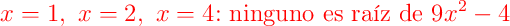 \color{red}{x=1},\ \color{red}{x=2},\ \color{red}{x=4}\text{: ninguno es raíz de }9x^{2}-4