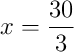 x = \frac{30}{3} x = \frac{30}{3}