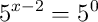 5^{x-2}=5^{0}