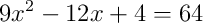 9x^2-12x+4 = 64