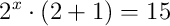 2^{x}\cdot(2+1)=15