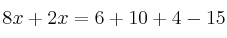 8x+2x = 6 + 10 + 4 - 15