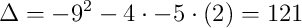 \Delta=-9^2-4\cdot-5\cdot(2)=121