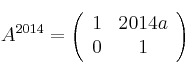 A^{2014}=\left(
\begin{array}{cc}
1 & 2014a
\\ 0 & 1
\end{array}
\right) A^{2014}=\left(
\begin{array}{cc}
1 & 2014a
\\ 0 & 1
\end{array}
\right)