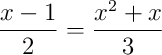 \frac{x-1}{2} = \frac{x^2+x}{3}