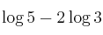 \log{5} -2  \log{3}