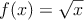 f(x)=\sqrt{x}