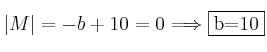 |M|= -b+10 = 0 \Longrightarrow \fbox{b=10} |M|= -b+10 = 0 \Longrightarrow \fbox{b=10}