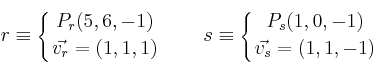 r \equiv \left\{
P_r(5,6,-1) \atop
\vec{v_r}=(1,1,1)
\right.
\qquad
s \equiv \left\{
P_s(1,0,-1) \atop
\vec{v_s}=(1,1,-1)
\right.
r \equiv \left\{
P_r(5,6,-1) \atop
\vec{v_r}=(1,1,1)
\right.
\qquad
s \equiv \left\{
P_s(1,0,-1) \atop
\vec{v_s}=(1,1,-1)
\right.