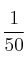 \frac{1}{50}
