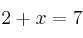 2 + x =7