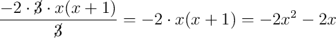 \dfrac{-2 \cdot \cancel{3} \cdot x(x+1)}{\cancel{3}} = -2 \cdot x(x+1) = -2x^{2} - 2x