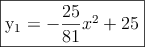\fbox{y_1=-\dfrac{25}{81}x^2+25}