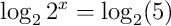 \log_{2} 2^x=\log_{2}(5)
