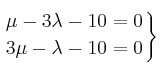 \left.
\mu - 3 \lambda -10 = 0 \atop
3\mu - \lambda -10 = 0
\right\} \left.
\mu - 3 \lambda -10 = 0 \atop
3\mu - \lambda -10 = 0
\right\}