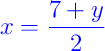 {\color{blue} x = \dfrac{7 + y}{2}}