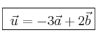 \fbox{ \vec{u} = -3 \vec{a} + 2 \vec{b} }