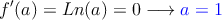 f^{\prime}(a)= Ln(a) = 0 \longrightarrow \textcolor{blue}{a=1}