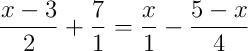 \frac{x-3}{2}+\frac{7}{1} = \frac{x}{1}-\frac{5-x}{4}