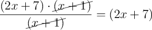 \dfrac{(2x+7) \cdot \cancel{(x+1)}}{\cancel{(x+1)}} = (2x+7)