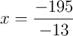 x = \frac{-195}{-13}