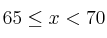 65 \leq x < 70 65 \leq x < 70