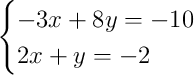 \begin{cases}-3x + 8y = -10\\2x + y = -2\end{cases}