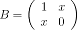 B =\left(
\begin{array}{cc}
 1 & x \\
 x & 0
\end{array}
\right)