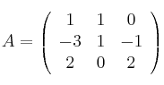  A =
\left(
\begin{array}{ccc}
     1 & 1 & 0
  \\ -3 & 1 & -1
  \\ 2 & 0 & 2
\end{array}
\right)
