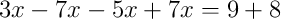 3x-7x-5x+7x = 9+8