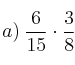 a) \: \frac{6}{15} \cdot \frac{3}{8}