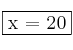 \fbox{x  = 20}